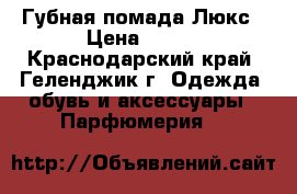 Губная помада Люкс › Цена ­ 300 - Краснодарский край, Геленджик г. Одежда, обувь и аксессуары » Парфюмерия   